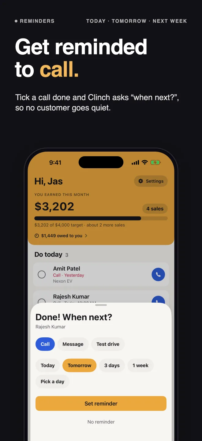 Get reminded to call: tick a call done and Clinch asks “when next?”, so no customer goes quiet.